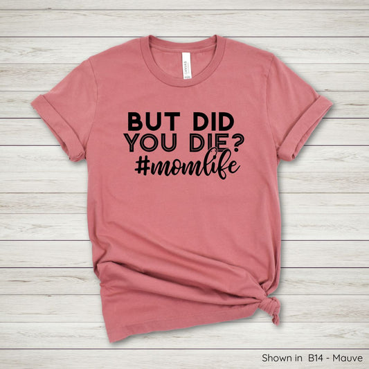 ML101 - But Did You Die Mom Tee